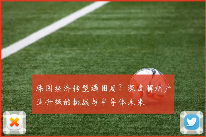 韩国经济转型遇困局?深度解析产业升级的挑战与半导体未来