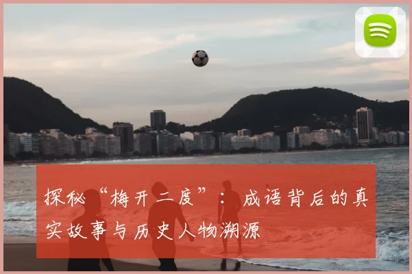 探秘“梅开二度”：成语背后的真实故事与历史人物溯源